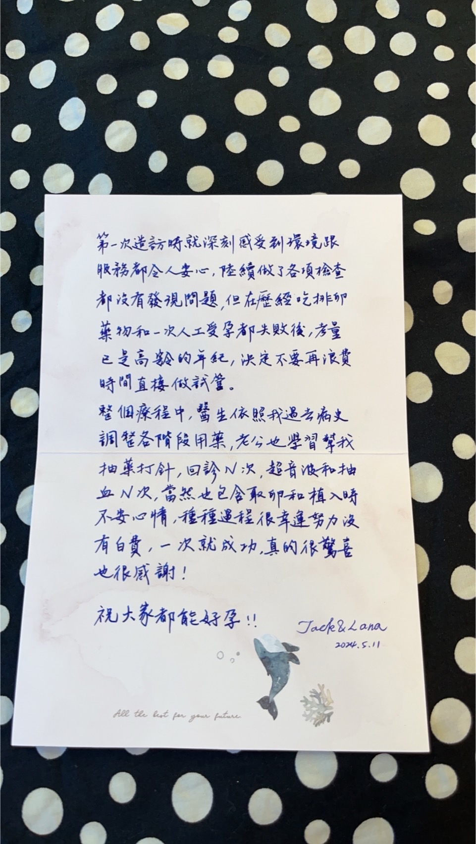 在經歷吃排卵藥物和一次人工受孕都失敗後,考量已是高齡的年紀,決定不要再浪費時間直接做試管,種種過程很幸運努力沒有白費,一次就成功,真的很驚喜,也很感謝!